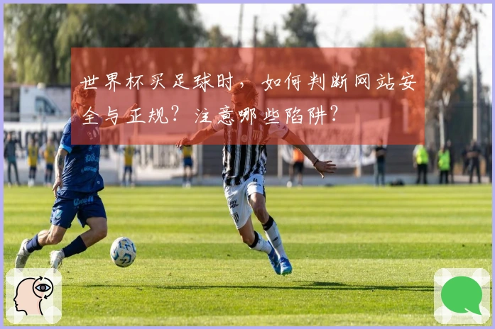 世界杯买足球时，如何判断网站安全与正规？注意哪些陷阱？