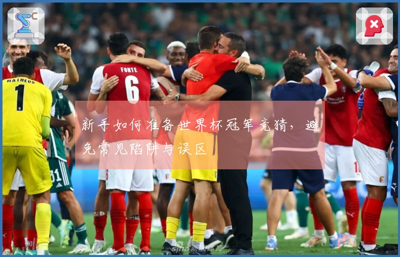 新手如何准备世界杯冠军竞猜，避免常见陷阱与误区